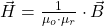 \vec{H}=\frac{1}{\mu_o\cdot\mu_r}\cdot \vec{B}